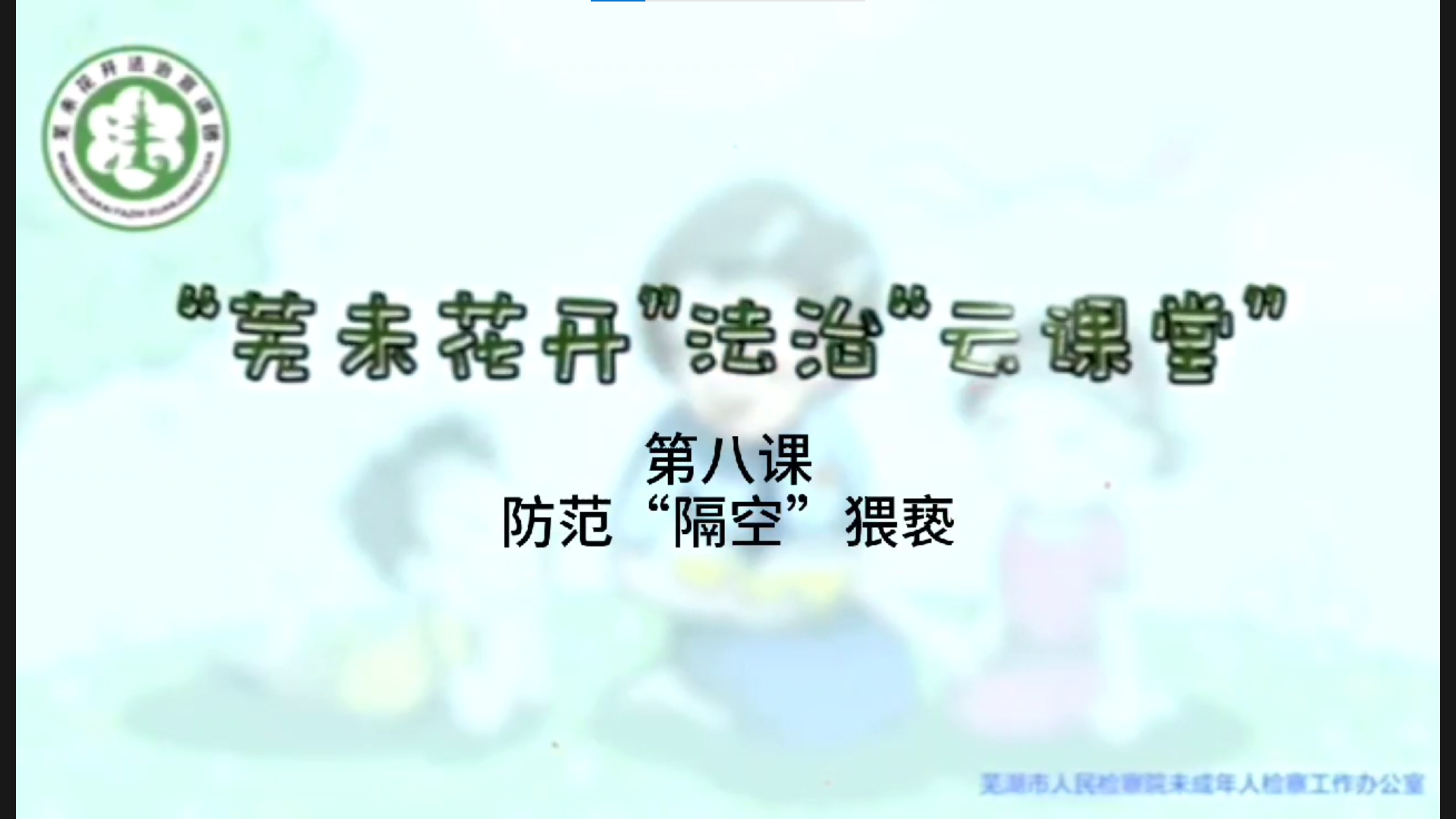 “芜未花开”法治“云课堂”--第八课《防范“隔空”猥亵》